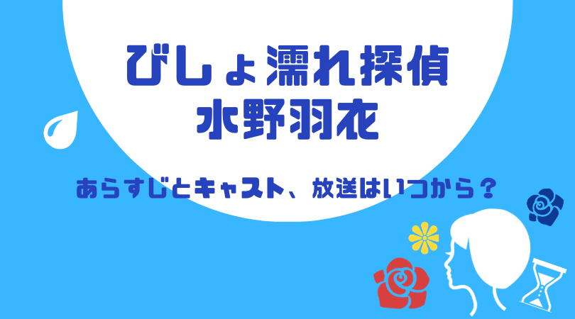 びしょ濡れ探偵 水野羽衣のあらすじとキャスト！放送はいつから？