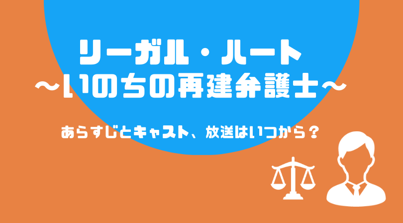 リーガル・ハート〜いのちの再建弁護士〜のあらすじとキャスト！放送はいつから？