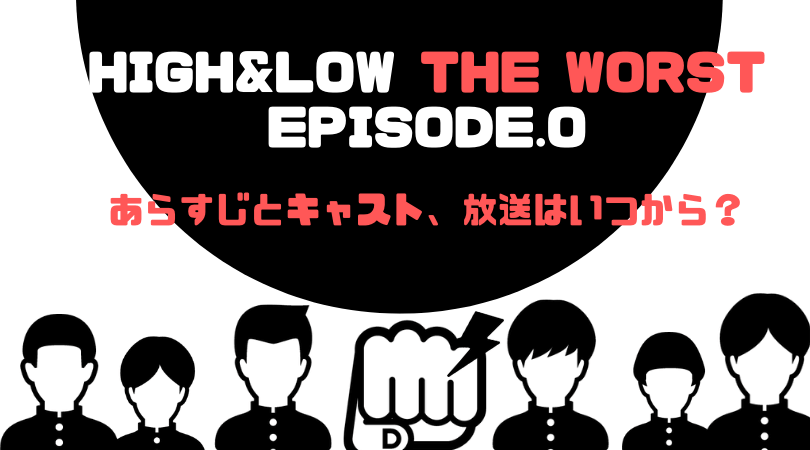 HiGH&LOW THE WORST　EPISODE.Oのあらすじとキャスト！放送はいつから？