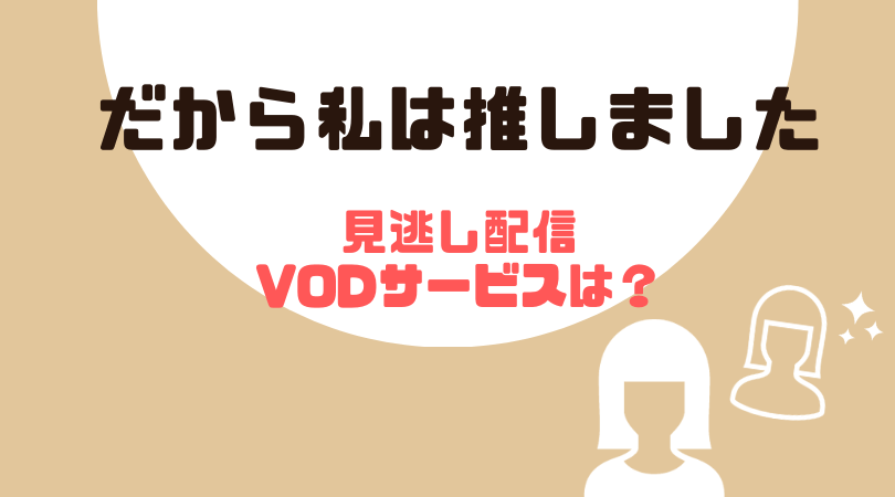 だから私は推しましたの見逃し配信を見るならU-NEXTがおすすめな理由