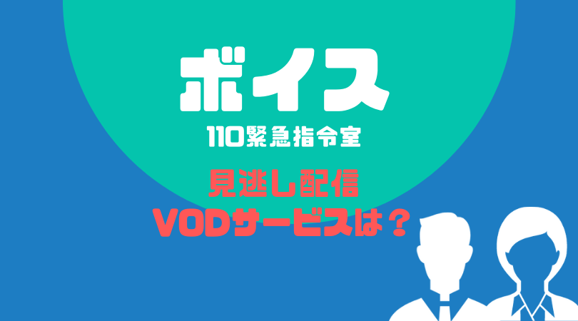 ボイス110緊急指令室の見逃し配信をしているVODサービス