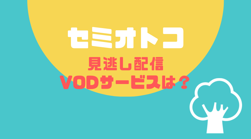 セミオトコの見逃し動画配信をしているVODサービス