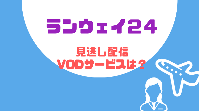 ランウェイ２４の見逃し配信をしているVODサービス