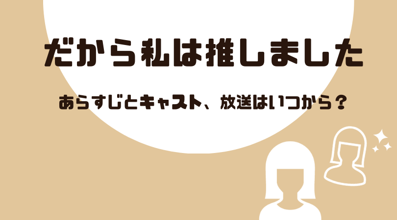 だから私は推しましたのあらすじとキャスト！放送はいつから？