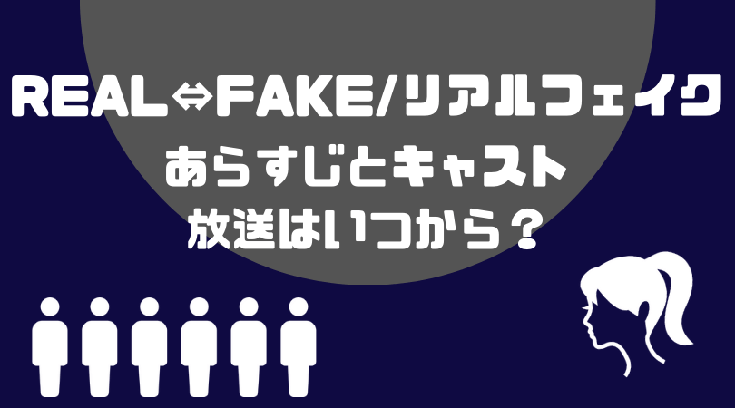 REAL⇔FAKE/リアルフェイクのあらすじとキャスト！放送はいつから？