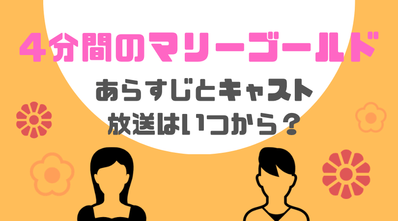 4分間のマリーゴールドのあらすじとキャスト！放送はいつから？