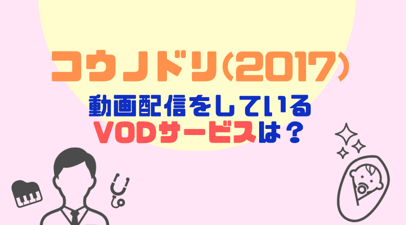 コウノドリ（2017）の動画配信をしているVODサービス