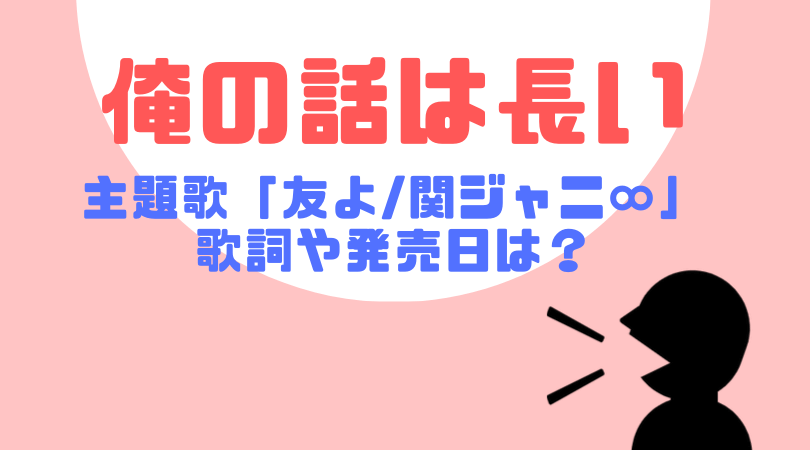 「俺の話は長い」主題歌「友よ/関ジャニ∞」歌詞や発売日は？