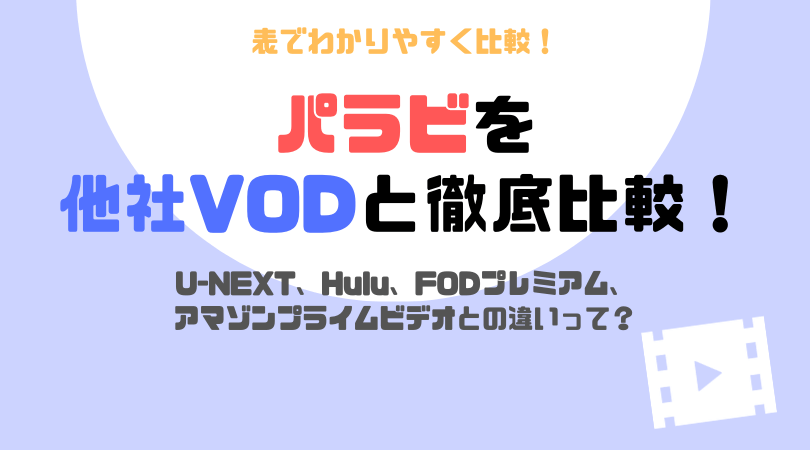 【表あり】Paravi（パラビ）を他社VODと徹底比較！U-NEXT、Hulu、FODプレミアム、アマゾンプライムビデオとの違い。