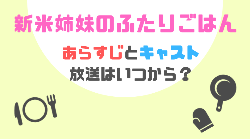 新米姉妹のふたりごはんのあらすじとキャスト、放送はいつから？