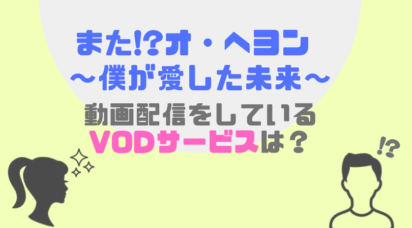 また!?オ・ヘヨン ～僕が愛した未来(ジカン)～(字幕版)の動画配信をしているVODサービス