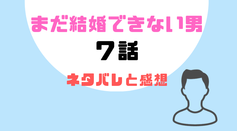 まだ結婚できない男７話のネタバレと感想！【見逃し動画配信情報あり】