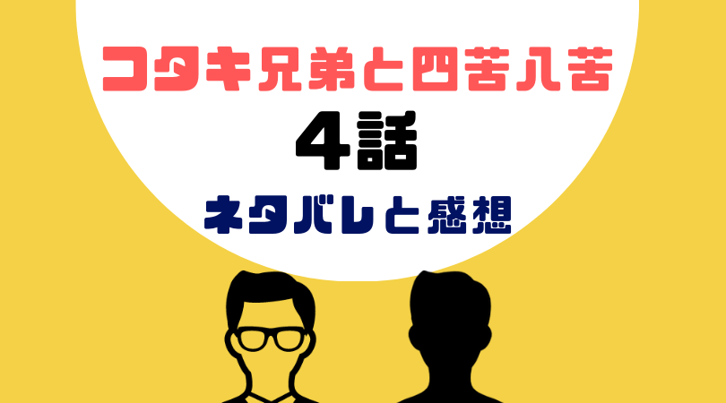 コタキ兄弟と四苦八苦４話あらすじと感想（ネタバレあり）【見逃し動画配信情報あり】