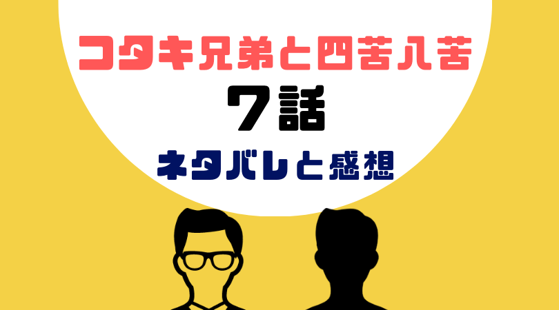 コタキ兄弟と四苦八苦７話あらすじと感想（ネタバレあり）【見逃し動画配信情報あり】