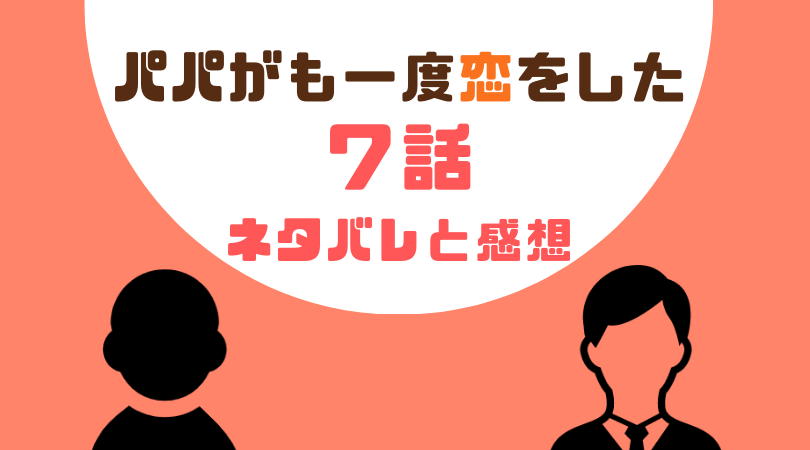 パパがも一度恋をした７話のあらすじと感想（ネタバレあり）【見逃し動画配信情報あり】